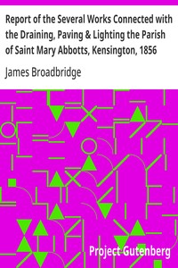 Report of the Several Works Connected with the Draining, Paving & Lighting the Parish of Saint Mary Abbotts, Kensington, 1856