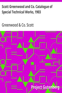 Scott Greenwood and Co. Catalogue of Special Technical Works, 1903 For Manufacturers, Students, and Technical Schools, by Expert Writers