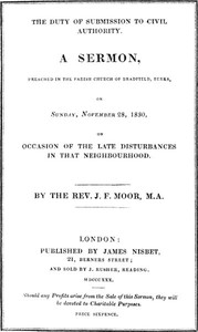 The Duty of Submission to Civil Authority,  A Sermon Preached in the Parish Church of Bradfield, Berkes, on Sunday, November 28, 1830, on Occasion of the Late Disturbances