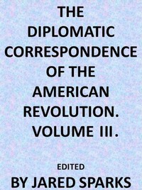 The Diplomatic Correspondence of the American Revolution, Vol. 03