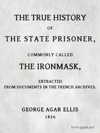The True History of the State Prisoner, commonly called the Iron Mask  Extracted from Documents in the French Archives