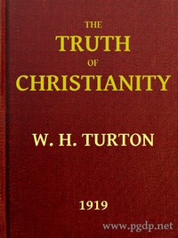 The Truth of Christianity  Being an Examination of the More Important Arguments For and Against Believing in That Religion
