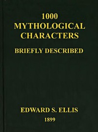 1000 Mythological Characters Briefly Described Adapted to Private Schools, High Schools and Academies