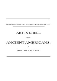 Art in Shell of the Ancient Americans  Second annual report of the Bureau of Ethnology to the Secretary of the Smithsonian Institution, 1880-81, pages 179-306