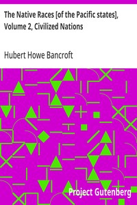 The Native Races [of the Pacific states], Volume 2, Civilized Nations  The Works of Hubert Howe Bancroft, Volume 2