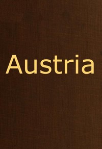 Austria  containing a Description of the Manners, Customs, Character and Costumes of the People of that Empire