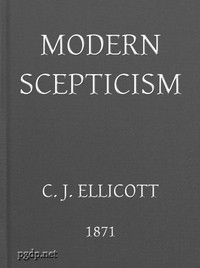 Modern Skepticism  A Course of Lectures Delivered at the Request of the Christian Evidence Society