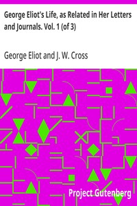 George Eliot's Life, as Related in Her Letters and Journals. Vol. 1 (of 3)