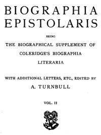 Biographia Epistolaris, Volume 2  being The Biographical Supplement of Coleridge's Biographia Literaria