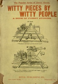 Witty Pieces by Witty People  A collection of the funniest sayings, best jokes, laughable anecdotes, mirthful stories, etc., extant