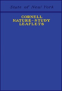 Cornell Nature-Study Leaflets  Being a selection, with revision, from the teachers' leaflets, home nature-study lessons, junior naturalist monthlies and other publications from the College of Agriculture, Cornell University, Ithaca, N.Y., 1896-1904