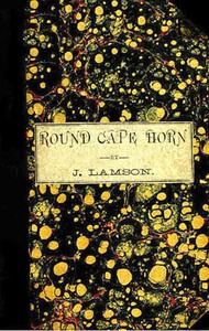 Round Cape Horn  Voyage of the Passenger-Ship James W. Paige, from Maine to California in the Year 1852