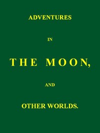 Adventures in the Moon, and Other Worlds