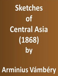 Sketches of Central Asia (1868)  Additional chapters on my travels, adventures, and on the ethnology of Central Asia