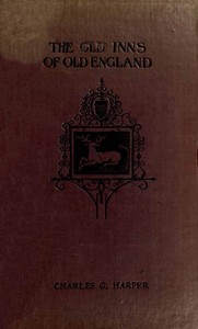 The Old Inns of Old England, Volume 1 (of 2)  A Picturesque Account of the Ancient and Storied Hostelries of Our Own Country