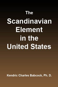 The Scandinavian Element in the United States University of Illinois Studies in the Social Sciences, Vol. 111, No. 3, September, 1914