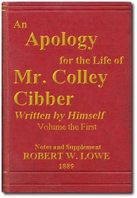 An Apology for the Life of Mr. Colley Cibber, Volume 1 (of 2)  Written by Himself. A New Edition with Notes and Supplement