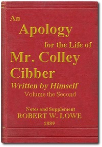 An Apology for the Life of Mr. Colley Cibber, Volume 2 (of 2)  Written by Himself. A New Edition with Notes and Supplement