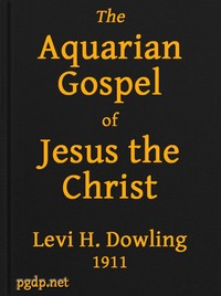 The Aquarian Gospel of Jesus the Christ  The Philosophic and Practical Basis of the Religion of the Aquarian Age of the World and of The Church Universal