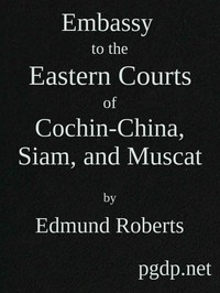 Embassy to the Eastern Courts of Cochin-China, Siam, and Muscat  In the U. S. Sloop-of-war Peacock, David Geisinger, Commander, During the Years 1832-3-4