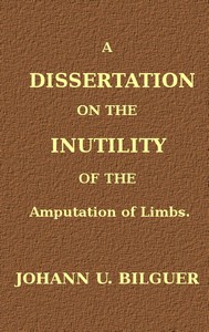 A dissertation on the inutility of the amputation of limbs