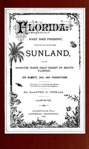 Florida: Past and present  together with notes from Sunland, on the Manatee River, Gulf Coast of South Florida: its climate, soil, and productions