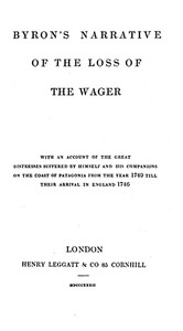 Byron's Narrative of the Loss of the Wager  With an account of the great distresses suffered by himself and his companions on the coast of Patagonia from the year 1740 till their arrival in England 1746