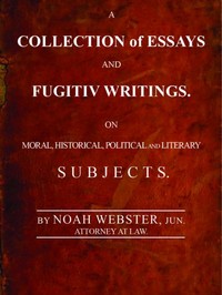 A Collection of Essays and Fugitiv Writings On Moral, Historical, Political, and Literary Subjects
