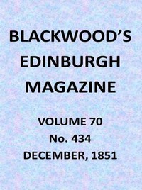 Blackwood's Edinburgh Magazine, Vol. 70, No. 434, December, 1851
