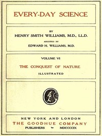 Every-day Science: Volume 6. The Conquest of Nature