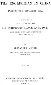 The Englishman in China During the Victorian Era, Vol. 2 (of 2)  As Illustrated in the Career of Sir Rutherford Alcock, K.C.B., D.C.L., Many Years Consul and Minister in China and Japan