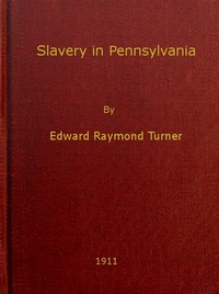 Slavery in Pennsylvania  A Dissertation Submitted to the Board of University Studies of the Johns Hopkins University in Conformity with the Requirements for the Degree of Doctor of Philosophy, 1910