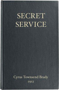 Secret Service  Being the Happenings of a Night in Richmond in the Spring of 1865