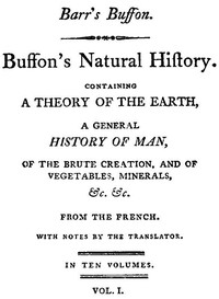 Buffon's Natural History, Volume 01 (of 10)  Containing a Theory of the Earth, a General History of Man, of the Brute Creation, and of Vegetables, Mineral, &c. &c