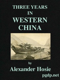 Three Years in Western China A Narrative of Three Journeys in Ssu-ch'uan, Kuei-chow, and Yün-nan