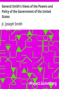 General Smith's Views of the Powers and Policy of the Government of the United States