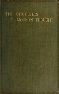 The Churches and Modern Thought An inquiry into the grounds of unbelief and an appeal for candour