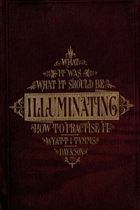 The History, Theory, and Practice of Illuminating  Condensed from 'The Art of Illuminating' by the same illustrator and author