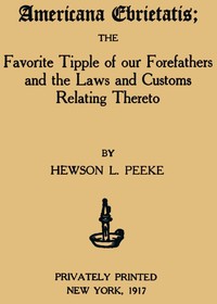 Americana Ebrietatis  The Favorite Tipple of our Forefathers and the Laws and Customs Relating Thereto