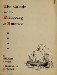 The Cabots and the Discovery of America  With a Brief Description and History of Brandon Hill, the Site of the Cabot Memorial Tower
