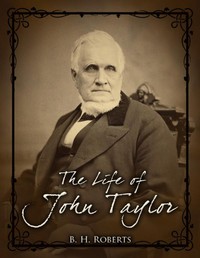 The Life of John Taylor  Third President of the Church of Jesus Christ of Latter-Day Saints