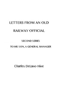 Letters from an Old Railway Official. Second Series: [To] His Son, a General Manager