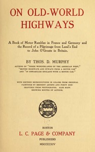 On Old-World Highways  A Book of Motor Rambles in France and Germany and the Record of a Pilgrimage from Land's End to John O'Groats in Britain