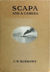 Scapa and a Camera Pictorial Impressions of Five Years Spent at the Grand Fleet Base