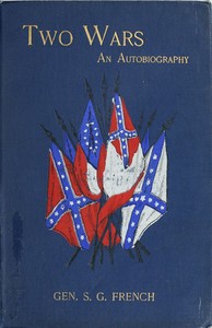 Two Wars: An Autobiography of General Samuel G. French  Mexican War; War between the States, a Diary; Reconstruction Period, His Experience; Incidents, Reminiscences, etc.