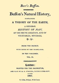 Buffon's Natural History, Volume 03 (of 10)  Containing a Theory of the Earth, a General History of Man, of the Brute Creation, and of Vegetables, Minerals, &c. &c.