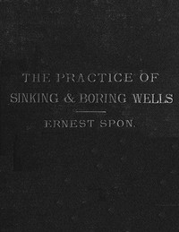 Water Supply: the Present Practice of Sinking and Boring Wells With Geological Considerations and Examples of Wells Executed
