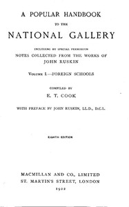 A Popular Handbook to the National Gallery, Volume I, Foreign Schools  Including by Special Permission Notes Collected from the Works of John Ruskin