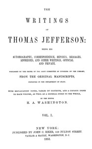 The Writings of Thomas Jefferson, Vol. 1 (of 9)  Being His Autobiography, Correspondence, Reports, Messages, Addresses, and Other Writings, Official and Private