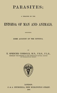 Parasites: A Treatise on the Entozoa of Man and Animals  Including Some Account of the Ectozoa